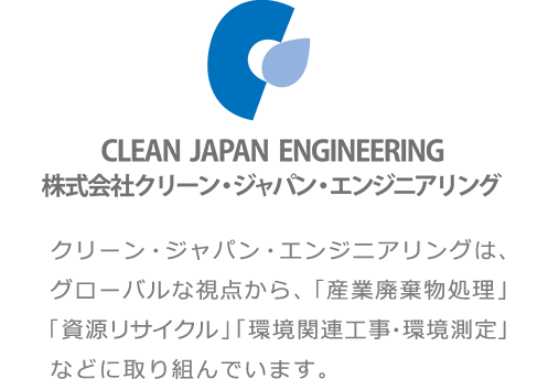 株式会社クリーン・ジャパン・エンジニアリング クリーン・ジャパン・エンジニアリングは、グローバルな視点から、「産業廃棄物処置」「資源リサイクル」「環境関連工事・環境測定」などに取り組んでいます。